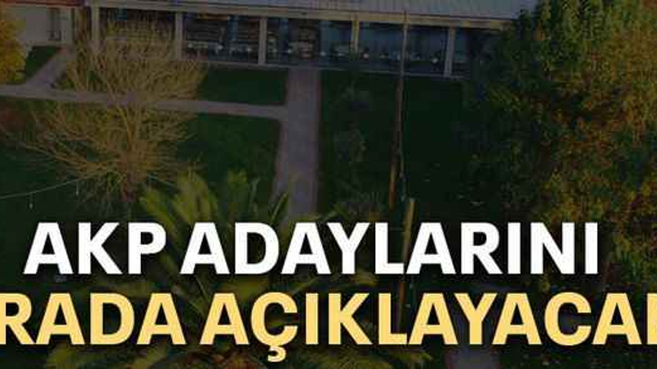 AKP adaylarını orada açıklayacak